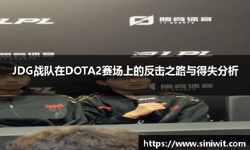 JDG战队在DOTA2赛场上的反击之路与得失分析