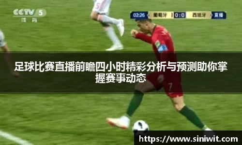 足球比赛直播前瞻四小时精彩分析与预测助你掌握赛事动态