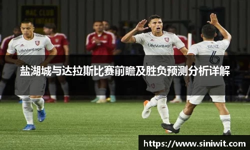 盐湖城与达拉斯比赛前瞻及胜负预测分析详解